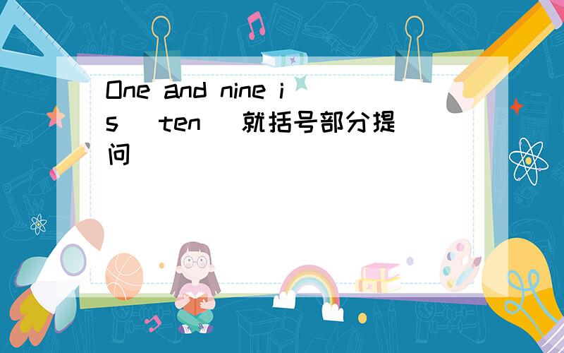 One and nine is (ten) 就括号部分提问