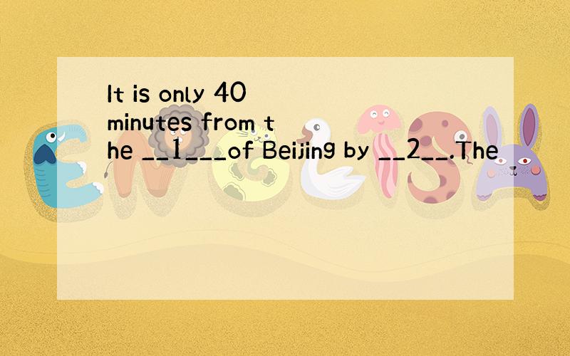 It is only 40 minutes from the __1___of Beijing by __2__.The