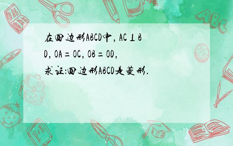 在四边形ABCD中，AC⊥BD，OA=OC，OB=OD，求证：四边形ABCD是菱形．