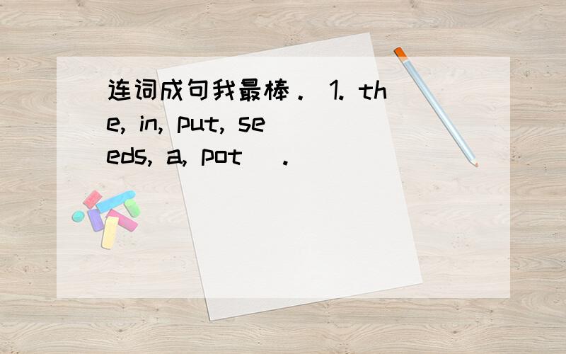 连词成句我最棒。 1. the, in, put, seeds, a, pot (.)