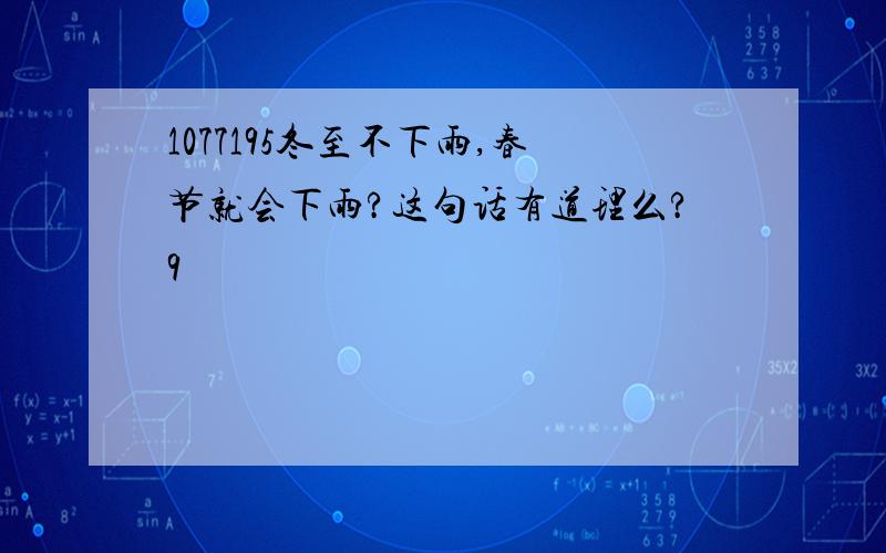 1077195冬至不下雨,春节就会下雨?这句话有道理么?9