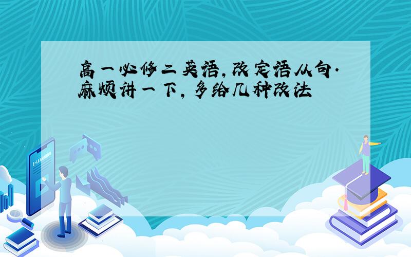 高一必修二英语,改定语从句.麻烦讲一下,多给几种改法