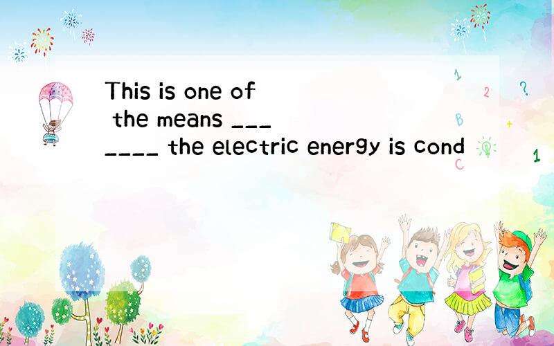 This is one of the means _______ the electric energy is cond