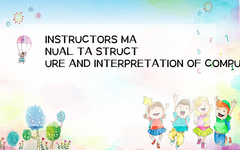 INSTRUCTORS MANUAL TA STRUCTURE AND INTERPRETATION OF COMPUT