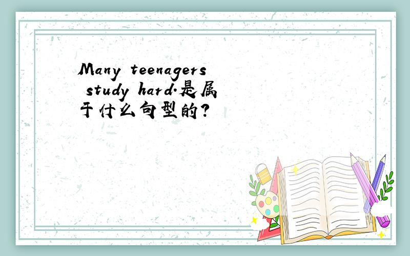 Many teenagers study hard.是属于什么句型的?