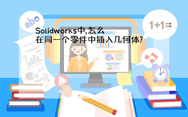 Solidworks中,怎么在同一个零件中插入几何体?