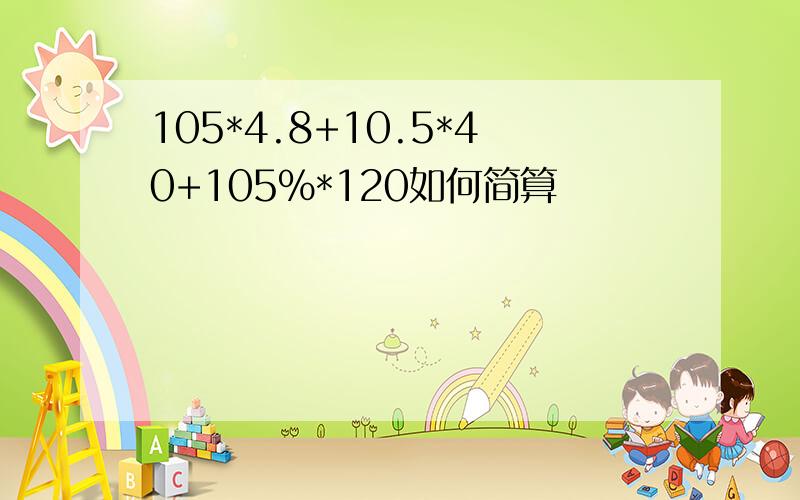 105*4.8+10.5*40+105%*120如何简算