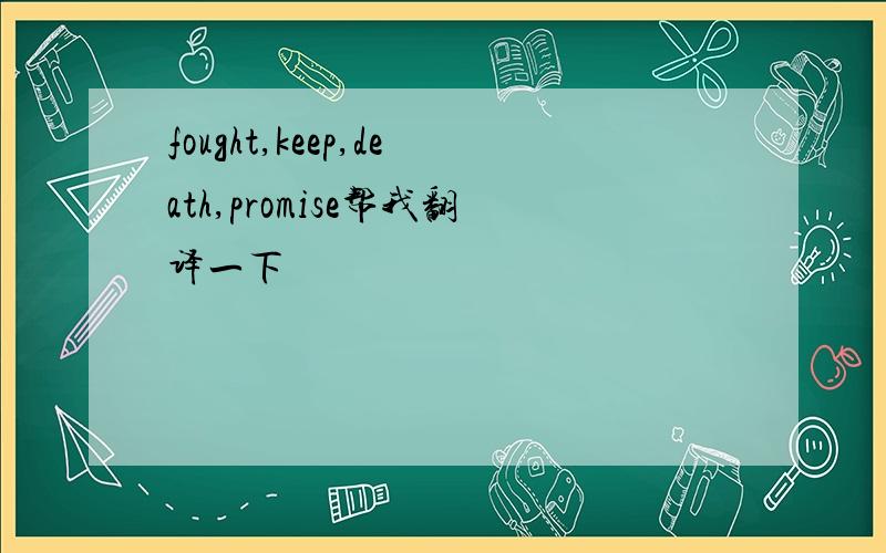 fought,keep,death,promise帮我翻译一下