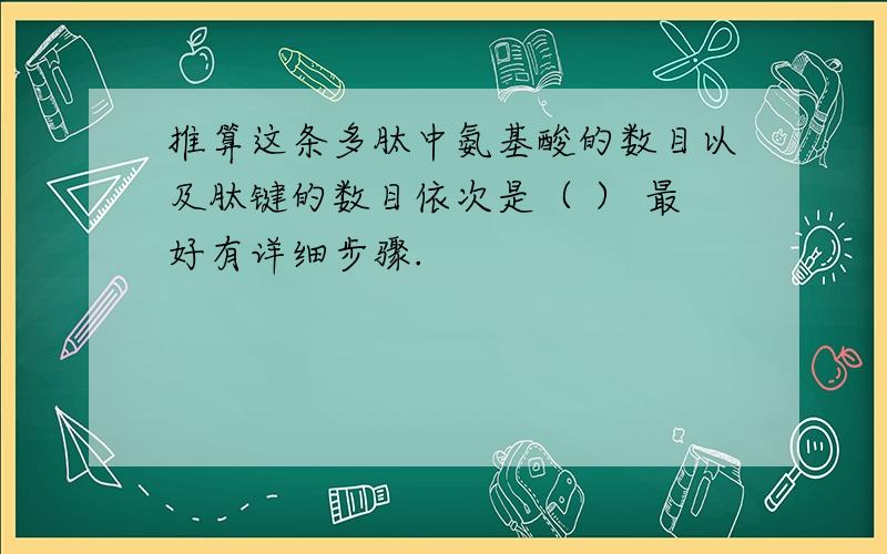 推算这条多肽中氨基酸的数目以及肽键的数目依次是（ ） 最好有详细步骤.