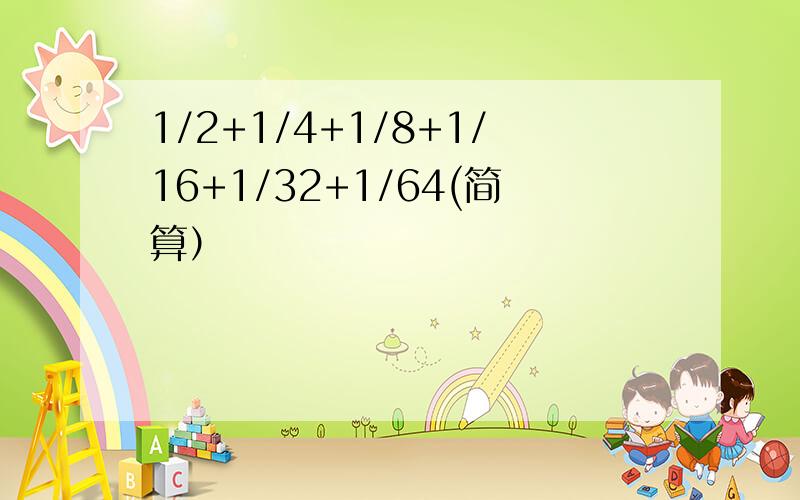 1/2+1/4+1/8+1/16+1/32+1/64(简算）