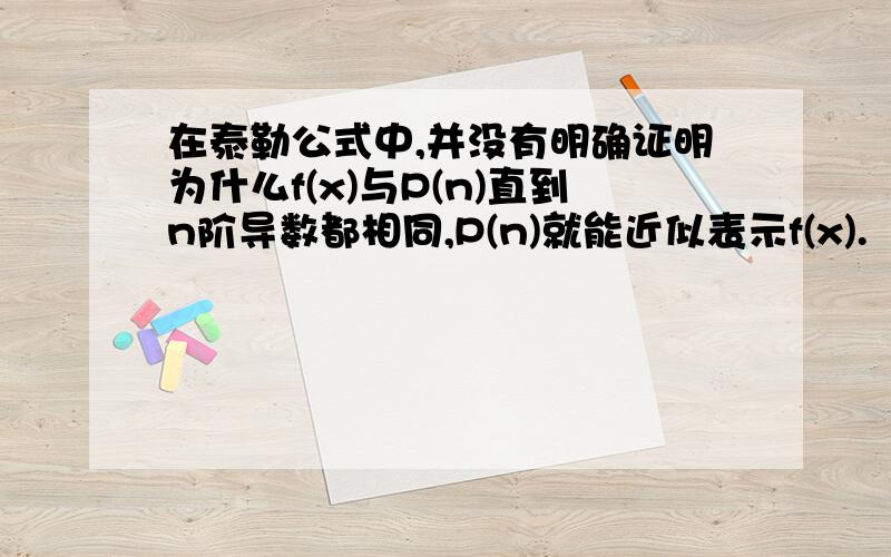 在泰勒公式中,并没有明确证明为什么f(x)与P(n)直到n阶导数都相同,P(n)就能近似表示f(x).