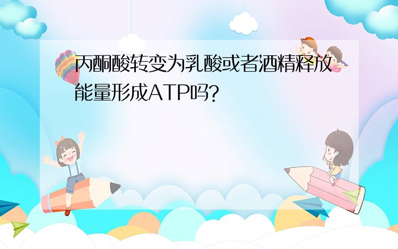 丙酮酸转变为乳酸或者酒精释放能量形成ATP吗?