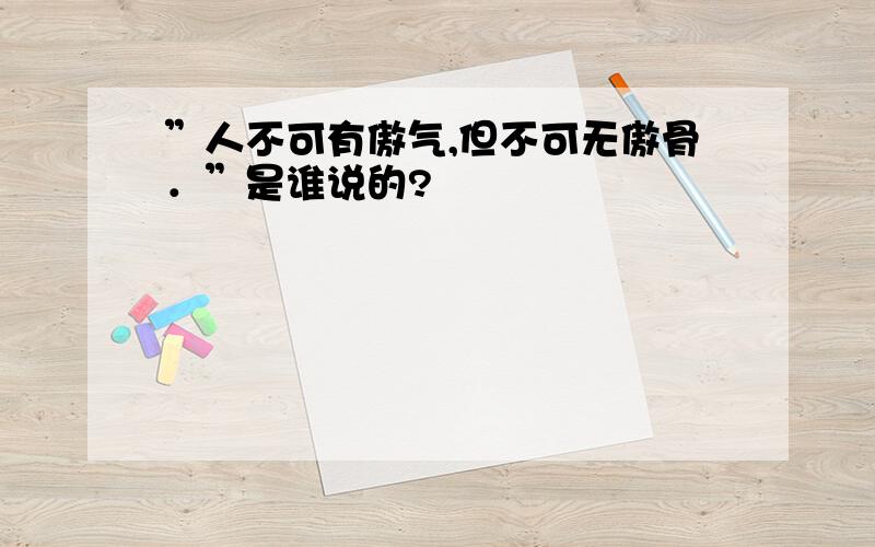 ”人不可有傲气,但不可无傲骨．”是谁说的?