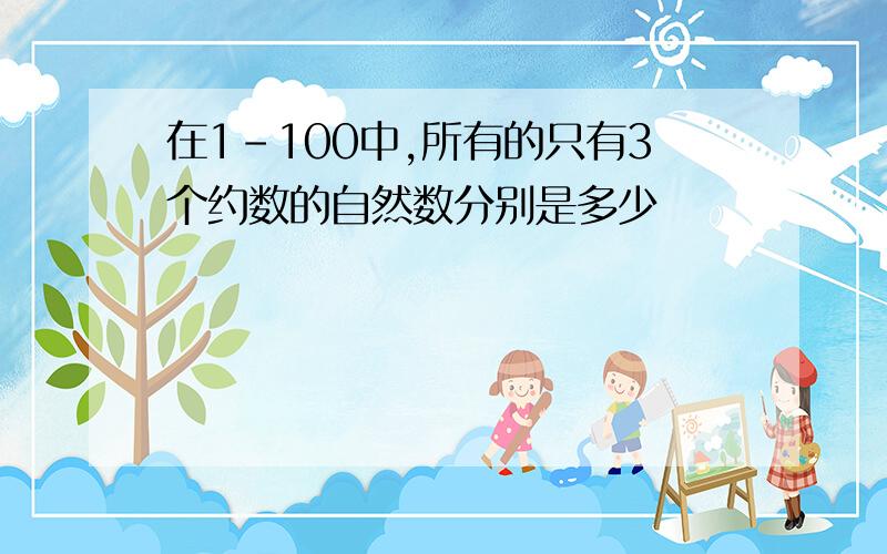 在1-100中,所有的只有3个约数的自然数分别是多少