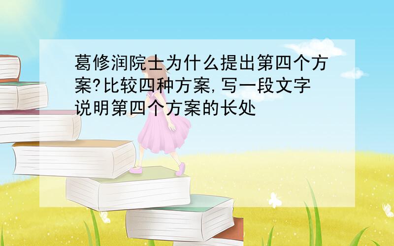 葛修润院士为什么提出第四个方案?比较四种方案,写一段文字说明第四个方案的长处