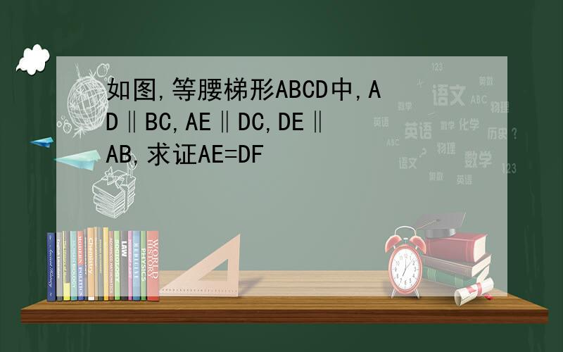 如图,等腰梯形ABCD中,AD‖BC,AE‖DC,DE‖AB,求证AE=DF