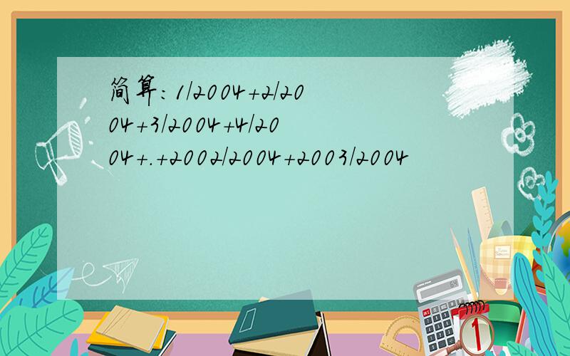 简算：1/2004+2/2004+3/2004+4/2004+.+2002/2004+2003/2004