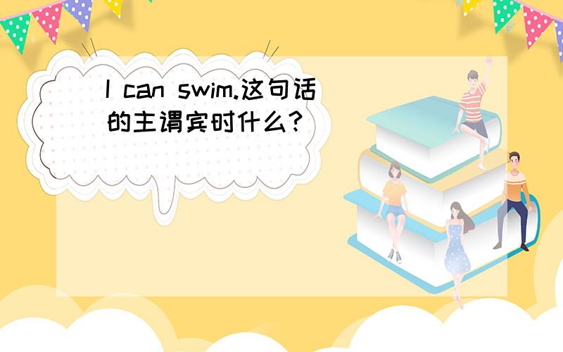 I can swim.这句话的主谓宾时什么?