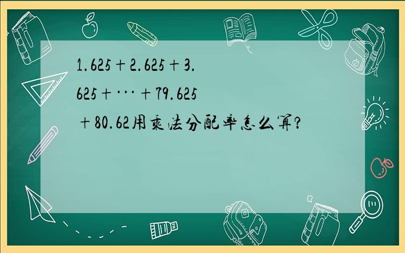 1.625+2.625+3.625+···+79.625+80.62用乘法分配率怎么算?