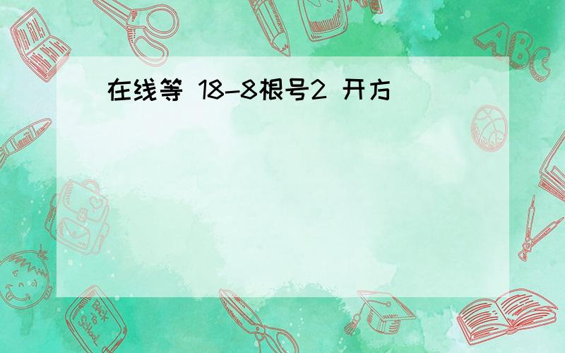 在线等 18-8根号2 开方