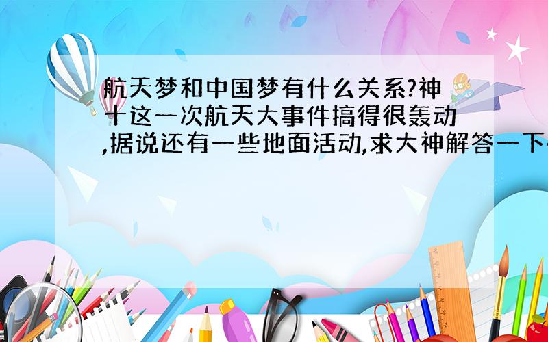 航天梦和中国梦有什么关系?神十这一次航天大事件搞得很轰动,据说还有一些地面活动,求大神解答一下~