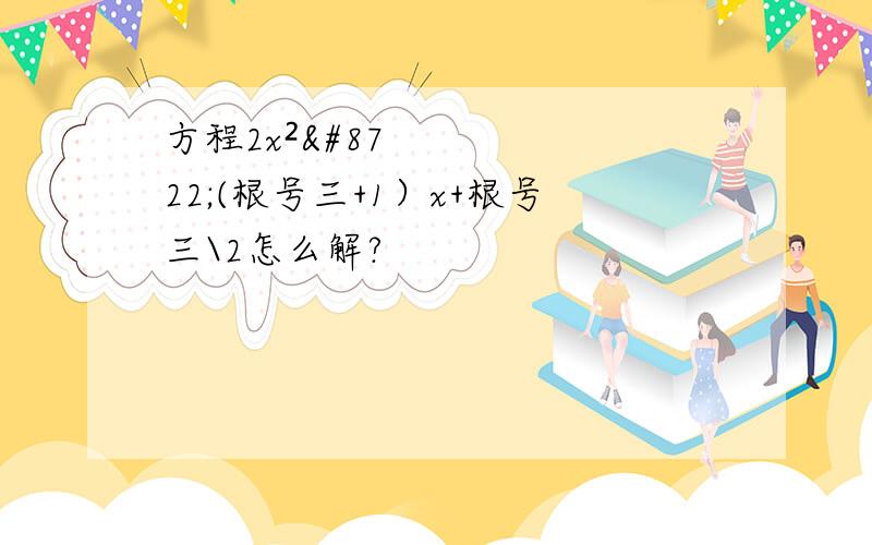 方程2x²−(根号三+1）x+根号三\2怎么解?