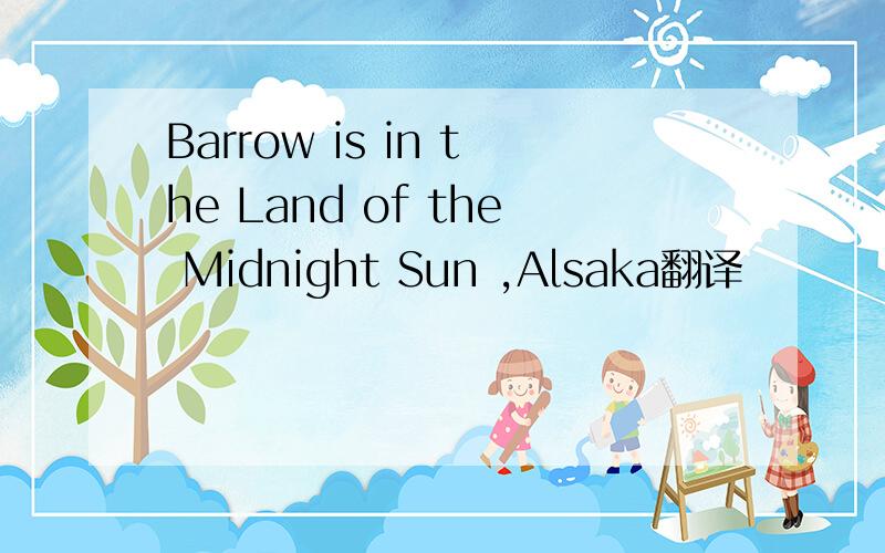 Barrow is in the Land of the Midnight Sun ,Alsaka翻译