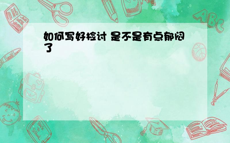 如何写好检讨 是不是有点郁闷了