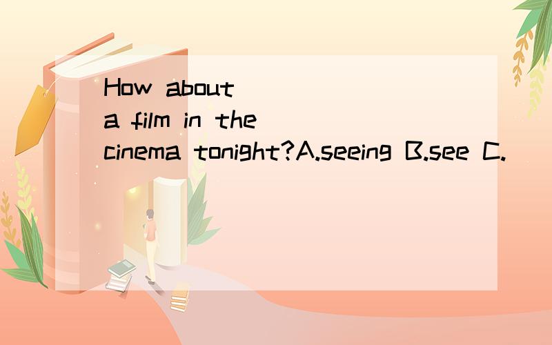 How about_____a film in the cinema tonight?A.seeing B.see C.