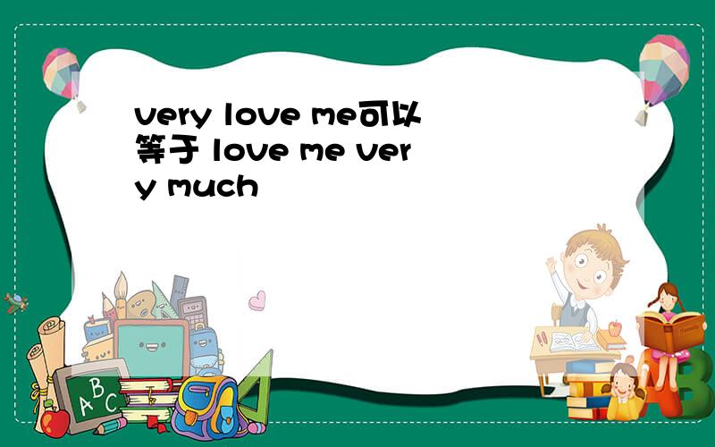 very love me可以等于 love me very much