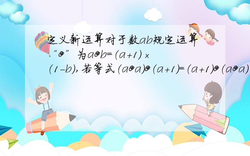 定义新运算对于数ab规定运算“@”为a@b=（a+1）×（1-b）,若等式（a@a）@（a+1）=（a+1）@（a@a）