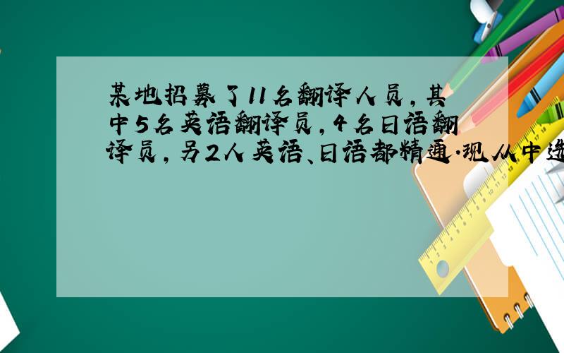 某地招募了11名翻译人员，其中5名英语翻译员，4名日语翻译员，另2人英语、日语都精通.现从中选出8人组成两个翻译小组，其