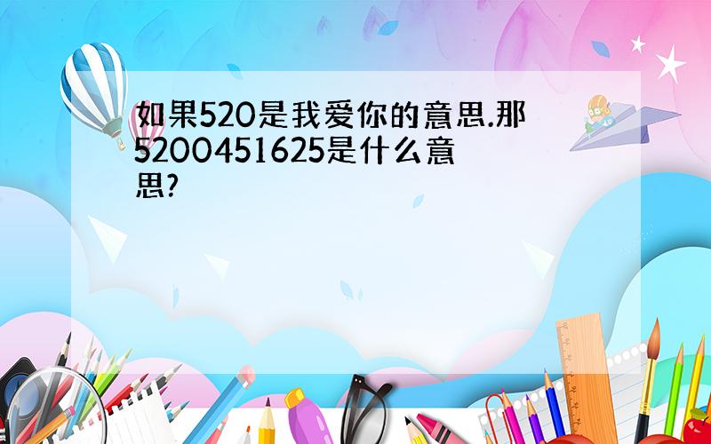 如果520是我爱你的意思.那5200451625是什么意思?