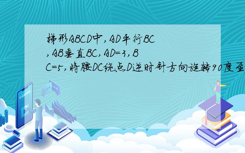 梯形ABCD中,AD平行BC,AB垂直BC,AD=3,BC=5,将腰DC绕点D逆时针方向旋转90度至DE,连接AE则三角