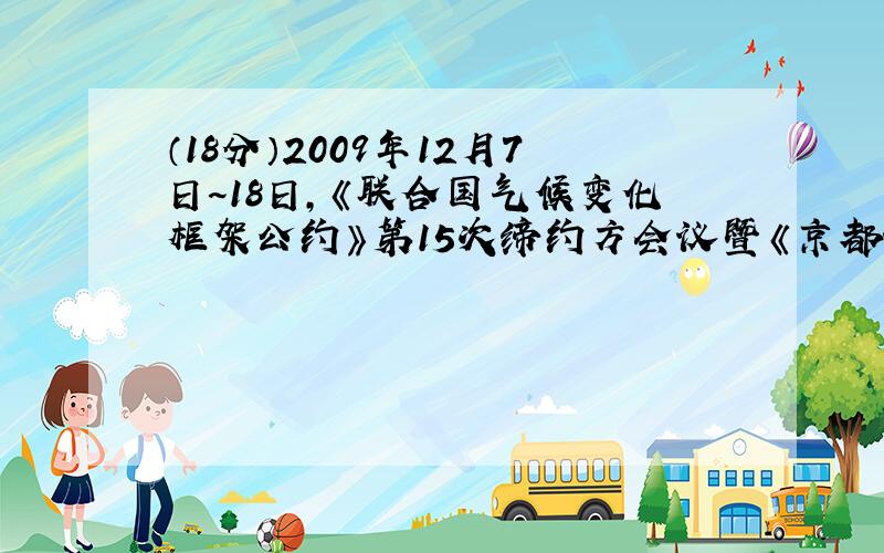 （18分）2009年12月7日~18日，《联合国气候变化框架公约》第15次缔约方会议暨《京都议定书》第5次缔约方会议在丹