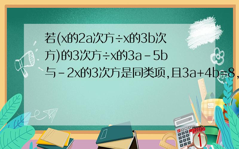 若(x的2a次方÷x的3b次方)的3次方÷x的3a-5b与-2x的3次方是同类项,且3a+4b=8,求9a的平方-16b