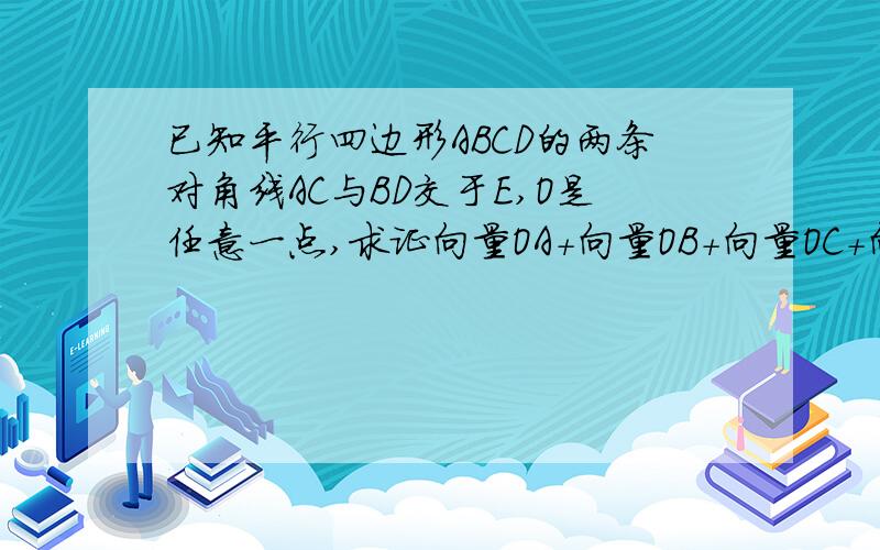 已知平行四边形ABCD的两条对角线AC与BD交于E,O是任意一点,求证向量OA+向量OB+向量OC+向量OD=4向量OE