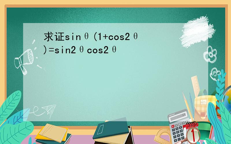 求证sinθ(1+cos2θ)=sin2θcos2θ