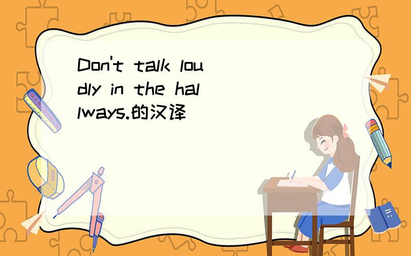 Don't talk loudly in the hallways.的汉译