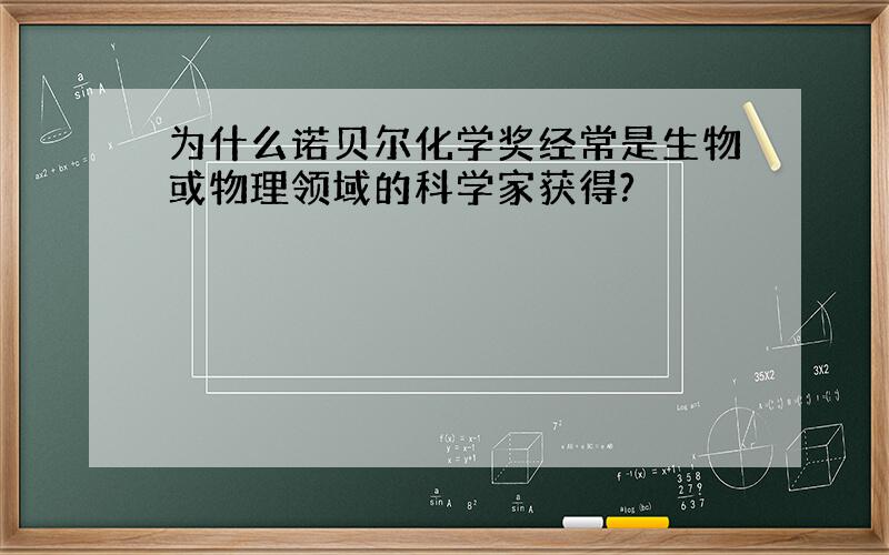 为什么诺贝尔化学奖经常是生物或物理领域的科学家获得?