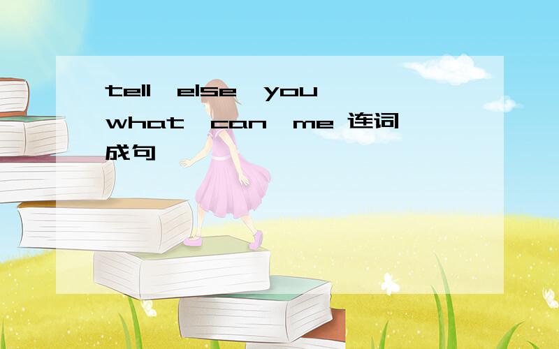 tell,else,you,what,can,me 连词成句