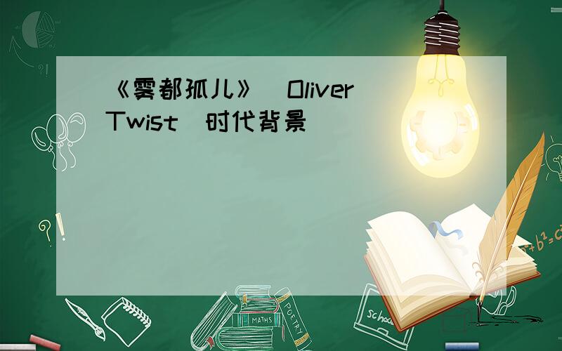 《雾都孤儿》（Oliver Twist）时代背景