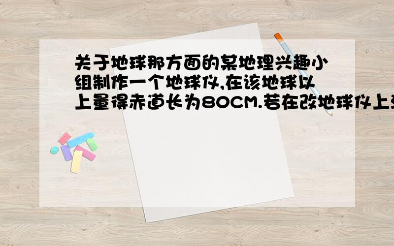 关于地球那方面的某地理兴趣小组制作一个地球仪,在该地球以上量得赤道长为80CM.若在改地球仪上演示太阳照射地球时的情况,