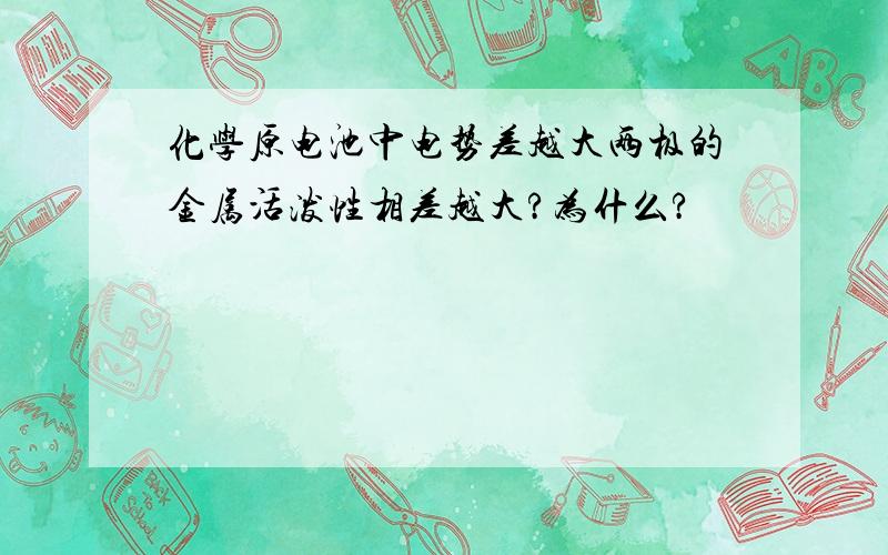 化学原电池中电势差越大两极的金属活泼性相差越大?为什么?