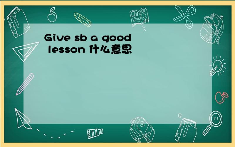 Give sb a good lesson 什么意思