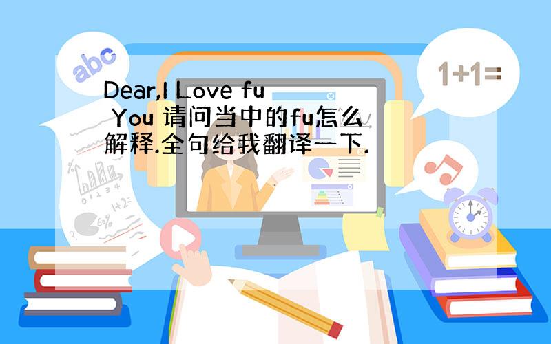 Dear,I Love fu You 请问当中的fu怎么解释.全句给我翻译一下.