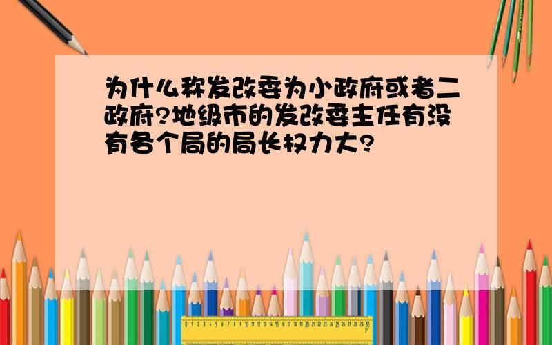 为什么称发改委为小政府或者二政府?地级市的发改委主任有没有各个局的局长权力大?