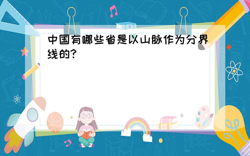 中国有哪些省是以山脉作为分界线的?