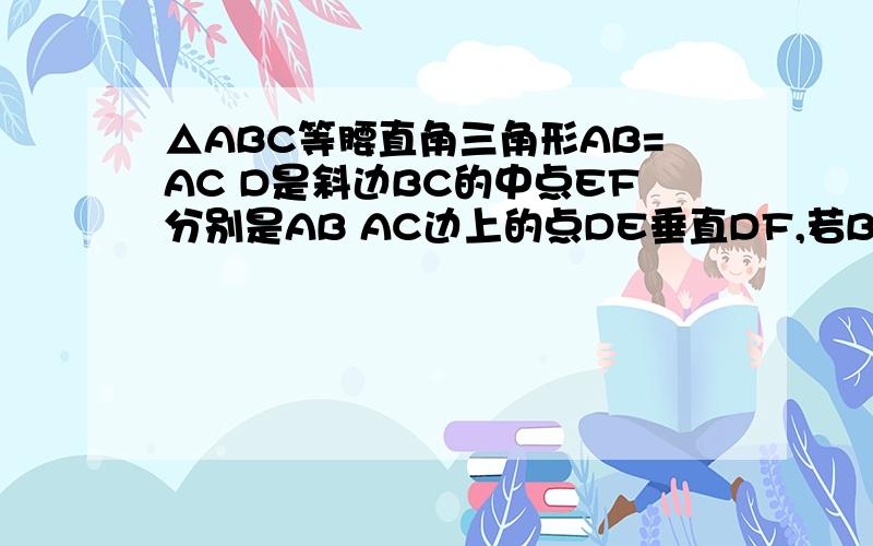 △ABC等腰直角三角形AB=AC D是斜边BC的中点EF分别是AB AC边上的点DE垂直DF,若BE=12,CF=5 ,