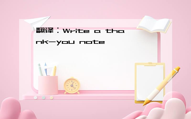 翻译：Write a thank-you note